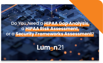 Do you need a HIPAA Gap Analysis, a HIPAA Risk Assessment, or a Security Frameworks Assessment?